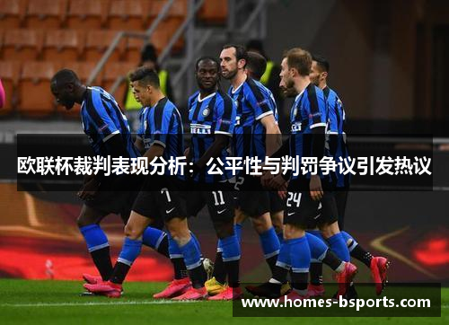 欧联杯裁判表现分析:公平性与判罚争议引发热议 欧联杯裁判表现分析:公平性与判罚争议引发热议