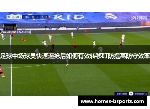 足球中场球员快速逼抢后如何有效转移盯防提高防守效率 足球中场球员快速逼抢后如何有效转移盯防提高防守效率