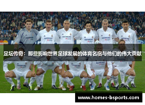 足坛传奇：那些影响世界足球发展的体育名宿与他们的伟大贡献