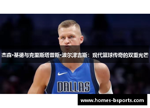 杰森·基德与克里斯塔普斯·波尔津吉斯：现代篮球传奇的双重光芒