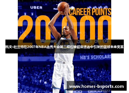 凯文·杜兰特在2007年NBA选秀大会第二顺位被超音速选中引发的篮球未来变革