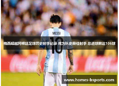 梅西超越阿根廷足球历史射手纪录 成为队史最佳射手 总进球数达106球