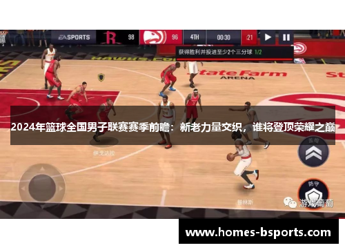 2024年篮球全国男子联赛赛季前瞻:新老力量交织,谁将登顶荣耀之巅 2024年篮球全国男子联赛赛季前瞻:新老力量交织,谁将登顶荣耀之巅