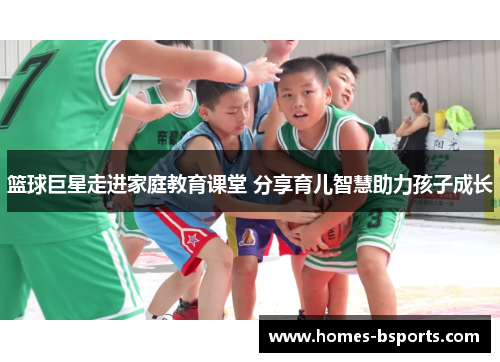 篮球巨星走进家庭教育课堂 分享育儿智慧助力孩子成长 篮球巨星走进家庭教育课堂 分享育儿智慧助力孩子成长