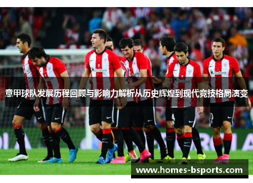意甲球队发展历程回顾与影响力解析从历史辉煌到现代竞技格局演变 意甲球队发展历程回顾与影响力解析从历史辉煌到现代竞技格局演变