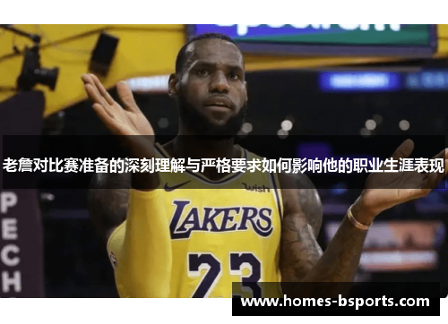 老詹对比赛准备的深刻理解与严格要求如何影响他的职业生涯表现 老詹对比赛准备的深刻理解与严格要求如何影响他的职业生涯表现