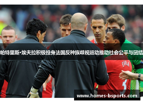 帕特里斯·埃夫拉积极投身法国反种族歧视运动推动社会公平与团结