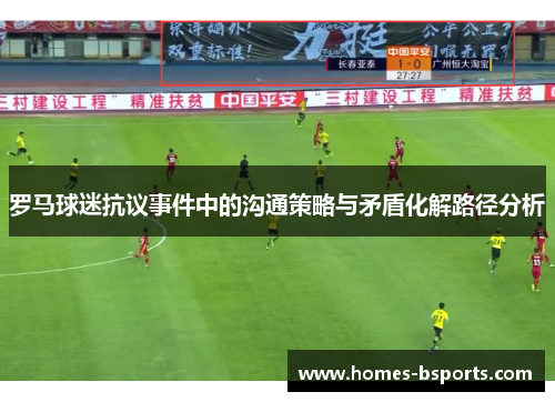罗马球迷抗议事件中的沟通策略与矛盾化解路径分析 罗马球迷抗议事件中的沟通策略与矛盾化解路径分析
