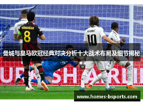 曼城与皇马欧冠经典对决分析十大战术布局及细节揭秘 曼城与皇马欧冠经典对决分析十大战术布局及细节揭秘