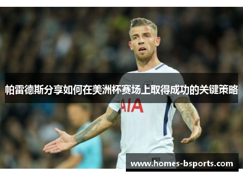 帕雷德斯分享如何在美洲杯赛场上取得成功的关键策略