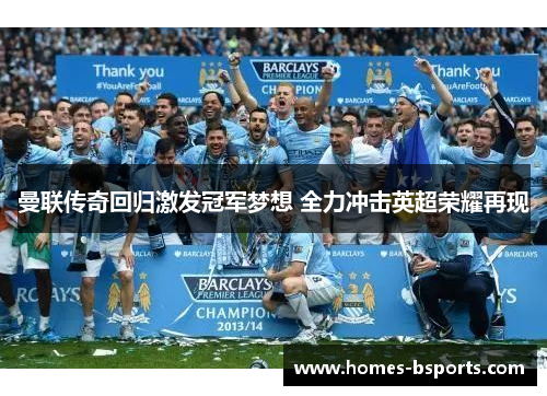 曼联传奇回归激发冠军梦想 全力冲击英超荣耀再现