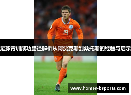 足球青训成功路径解析从阿贾克斯到桑托斯的经验与启示
