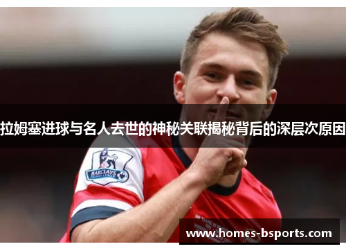 拉姆塞进球与名人去世的神秘关联揭秘背后的深层次原因