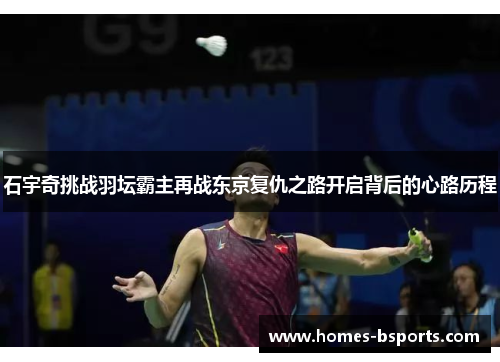 石宇奇挑战羽坛霸主再战东京复仇之路开启背后的心路历程