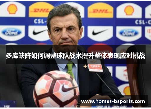 多库缺阵如何调整球队战术提升整体表现应对挑战 多库缺阵如何调整球队战术提升整体表现应对挑战