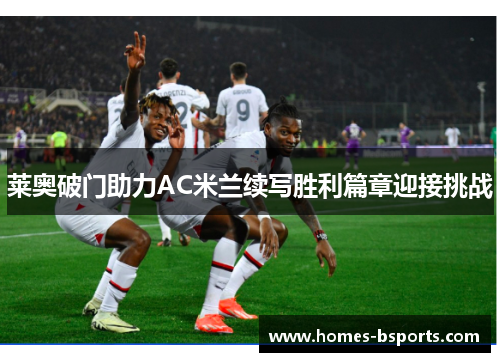 莱奥破门助力AC米兰续写胜利篇章迎接挑战 莱奥破门助力AC米兰续写胜利篇章迎接挑战