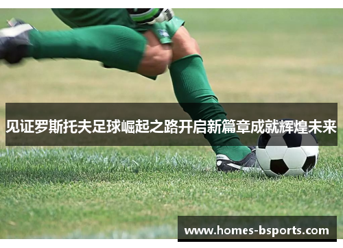 见证罗斯托夫足球崛起之路开启新篇章成就辉煌未来