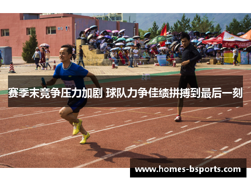 赛季末竞争压力加剧 球队力争佳绩拼搏到最后一刻